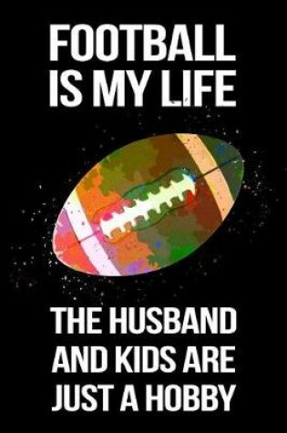 Cover of Football Is My Life The Husband And Kids Are Just A Hobby