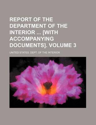 Book cover for Report of the Department of the Interior [With Accompanying Documents]. Volume 3