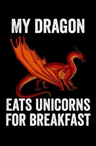 Cover of My Dragon Eats Unicorns For Breakfast