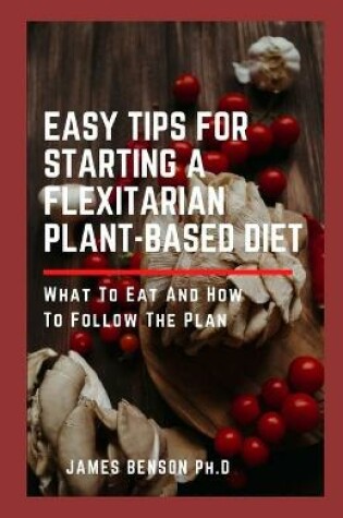 Cover of Easy Tips for Starting A Flexitarian Plant-Based Diet