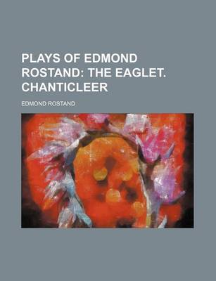 Book cover for Plays of Edmond Rostand; The Eaglet. Chanticleer