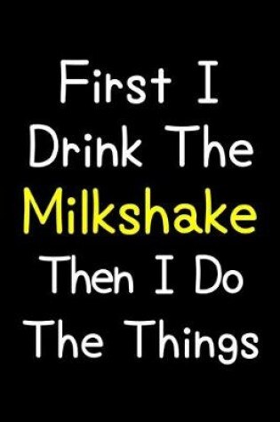 Cover of First I Drink The Milkshake Then I Do The Things