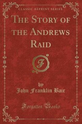 Cover of The Story of the Andrews Raid (Classic Reprint)