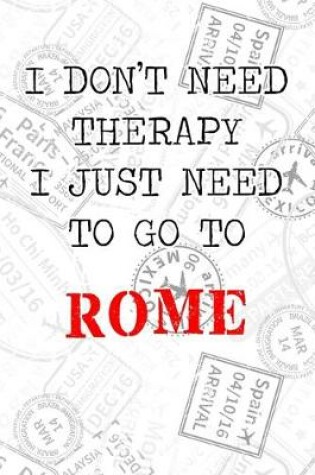 Cover of I Don't Need Therapy I Just Need To Go To Rome