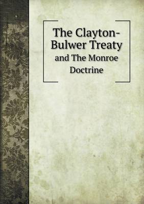 Book cover for The Clayton-Bulwer Treaty and The Monroe Doctrine