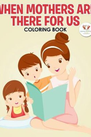 Cover of When Mothers Are There for Us Coloring Book