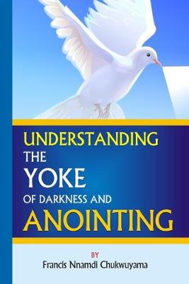 Book cover for Understanding the yoke of darkness and anointing