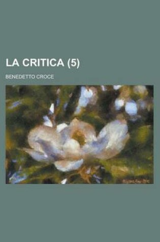 Cover of La Critica (5); Rivista Di Letteratura, Storia E Filosofia