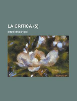 Book cover for La Critica (5); Rivista Di Letteratura, Storia E Filosofia