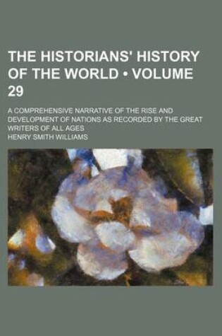 Cover of The Historians' History of the World (Volume 29); A Comprehensive Narrative of the Rise and Development of Nations as Recorded by the Great Writers of All Ages