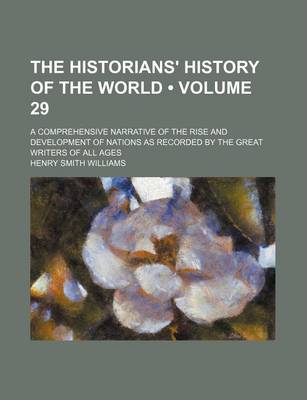 Book cover for The Historians' History of the World (Volume 29); A Comprehensive Narrative of the Rise and Development of Nations as Recorded by the Great Writers of All Ages