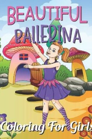 Cover of Beautiful Ballerina Coloring For Girls