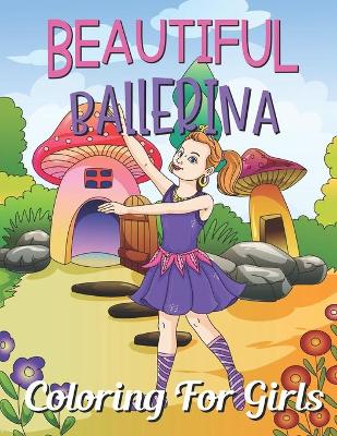 Cover of Beautiful Ballerina Coloring For Girls