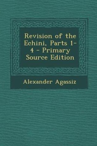 Cover of Revision of the Echini, Parts 1-4 - Primary Source Edition