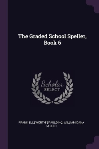 Cover of The Graded School Speller, Book 6