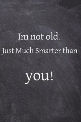 Cover of Im not old just much smarter than you!
