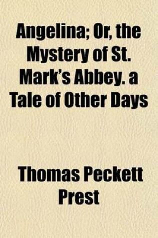 Cover of Angelina; Or, the Mystery of St. Mark's Abbey. a Tale of Other Days