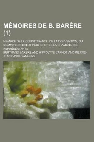 Cover of Memoires de B. Barere; Membre de La Constituante, de La Convention, Du Commite de Salut Public, Et de La Chambre Des Representants (1)