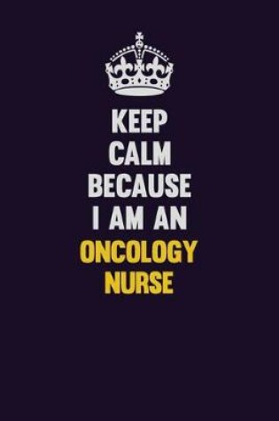 Cover of Keep calm Because I Am An oncology nurse