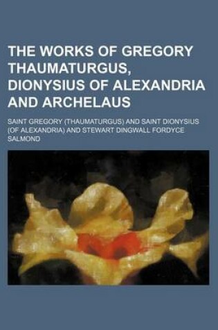 Cover of The Works of Gregory Thaumaturgus, Dionysius of Alexandria and Archelaus