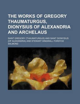 Book cover for The Works of Gregory Thaumaturgus, Dionysius of Alexandria and Archelaus