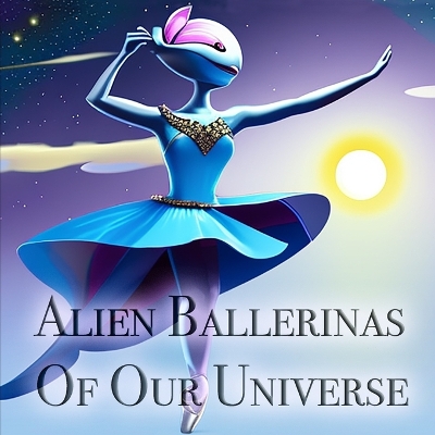 Book cover for Alien Ballerinas Of Our Universe