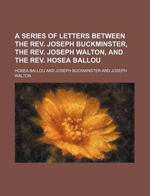 Book cover for A Series of Letters Between the REV. Joseph Buckminster, the REV. Joseph Walton, and the REV. Hosea Ballou