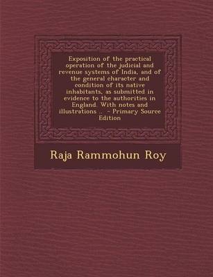 Book cover for Exposition of the Practical Operation of the Judicial and Revenue Systems of India, and of the General Character and Condition of Its Native Inhabitants, as Submitted in Evidence to the Authorities in England. with Notes and Illustrations .. - Primary Sou