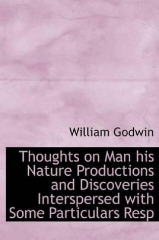 Cover of Thoughts on Man His Nature Productions and Discoveries Interspersed with Some Particulars Resp