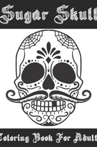 Cover of Sugar Skull Coloring Book For Adults