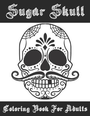 Book cover for Sugar Skull Coloring Book For Adults