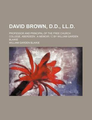 Book cover for David Brown, D.D., LL.D.; Professor and Principal of the Free Church College, Aberdeen a Memoir - C by William Garden Blaikie