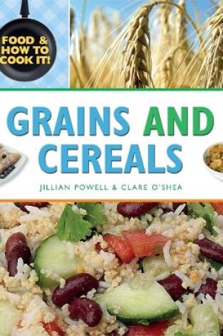 Cover of Food and How To Cook It!: Grains and Cereals