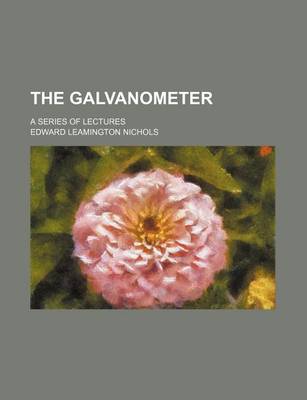 Book cover for The Galvanometer; A Series of Lectures