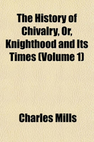 Cover of The History of Chivalry or Knighthood and Its Times (Volume 1)