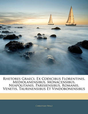 Book cover for Rhetores Graeci, Ex Codicibus Florentinis, Mediolanensibus, Monacensibus, Neapolitanis, Parisiensibus, Romanis, Venetis, Taurinensibus Et Vindobonensibus