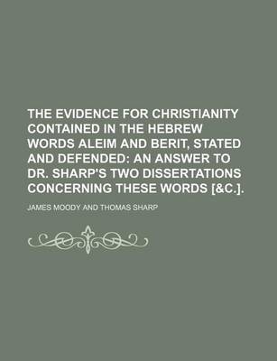 Book cover for The Evidence for Christianity Contained in the Hebrew Words Aleim and Berit, Stated and Defended; An Answer to Dr. Sharp's Two Dissertations Concerning These Words [&C.].