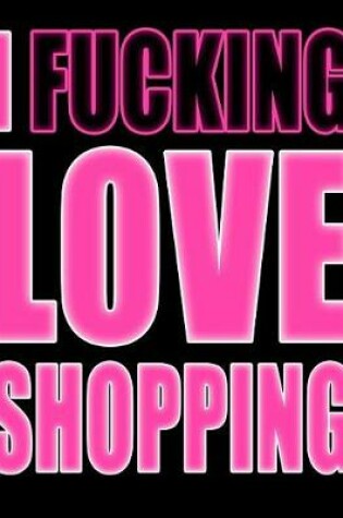 Cover of I Fucking Love Shopping