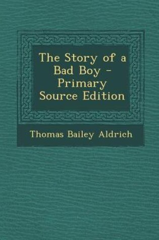 Cover of The Story of a Bad Boy - Primary Source Edition