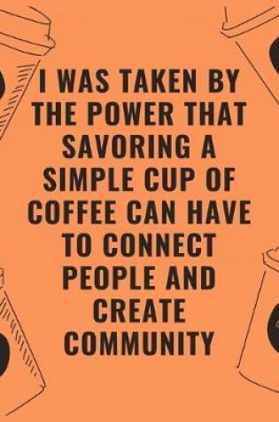 Cover of I was taken by the power that savoring a simple cup of coffee can have to connect people and create community
