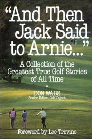 Cover of And Then Jack Said to Arnie: A Collection of the Greatest True Golf Stories of All Time