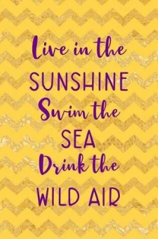 Cover of Live In The Sunshine Swim The Sea Drink The Wild Air