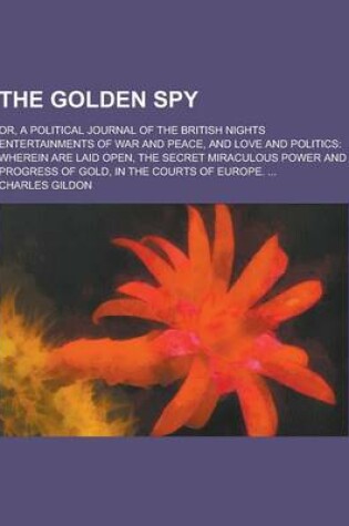 Cover of The Golden Spy; Or, a Political Journal of the British Nights Entertainments of War and Peace, and Love and Politics