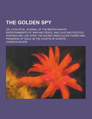 Book cover for The Golden Spy; Or, a Political Journal of the British Nights Entertainments of War and Peace, and Love and Politics