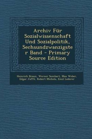 Cover of Archiv Fur Sozialwissenschaft Und Sozialpolitik, Sechsundzwanzigster Band
