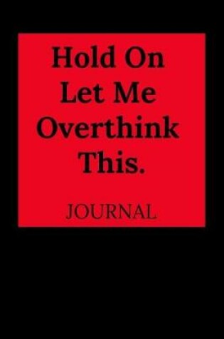 Cover of Hold on Let Me Overthink This Journal