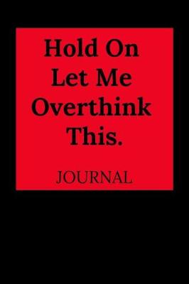 Book cover for Hold on Let Me Overthink This Journal
