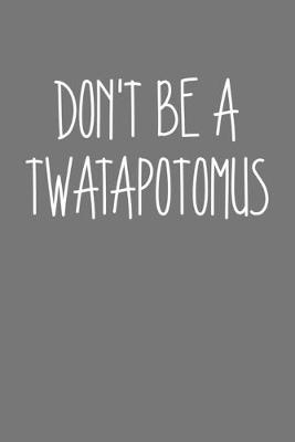 Book cover for Dont Be A Twatapotomus