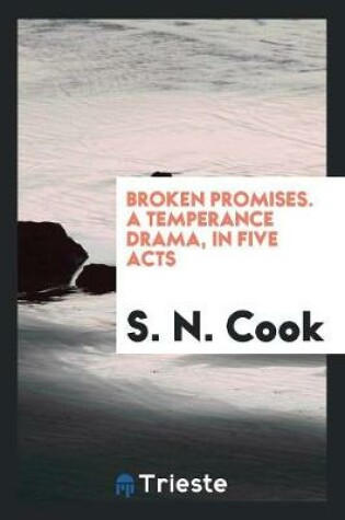 Cover of Broken Promises. a Temperance Drama, in Five Acts