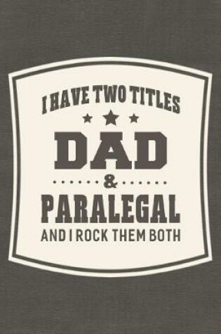 Cover of I Have Two Titles Dad & Paralegal And I Rock Them Both